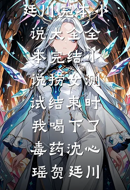 捞女测试结束时，我喝下了毒药(沈心瑶贺廷川)完本小说大全_全本完结小说捞女测试结束时，我喝下了毒药(沈心瑶贺廷川)