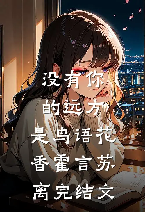 没有你的远方，是鸟语花香霍言苏离完结文