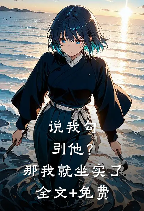 说我勾引他？那我就坐实了全文+免费