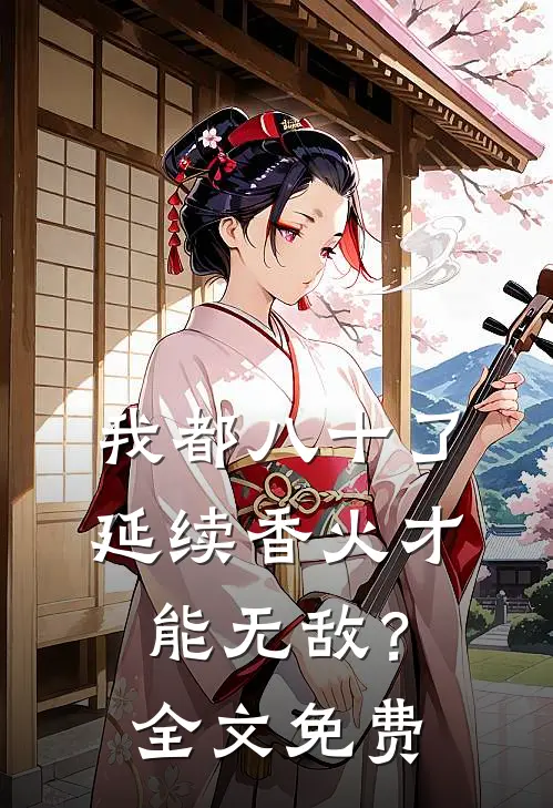 我都八十了，延续香火才能无敌？全文免费