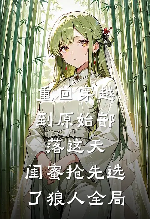 重回穿越到原始部落这天，闺蜜抢先选了狼人全局