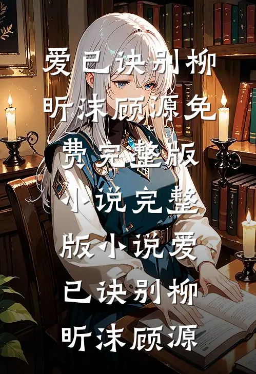 爱已诀别(柳昕沫顾源)免费完整版小说_完整版小说爱已诀别(柳昕沫顾源)
