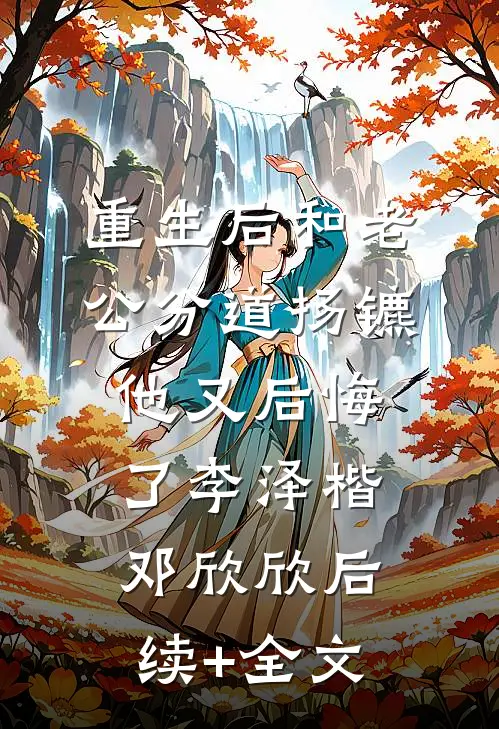 重生后和老公分道扬镳他又后悔了李泽楷邓欣欣后续+全文