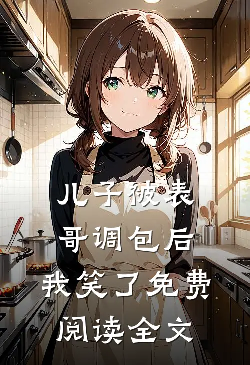 儿子被表哥调包后，我笑了免费阅读全文