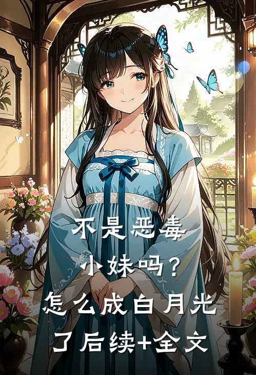 不是恶毒小妹吗？怎么成白月光了后续+全文