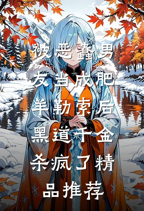 被恶蠢男友当成肥羊勒索后，黑道千金杀疯了精品推荐