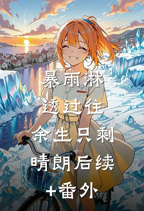 暴雨淋透过往，余生只剩晴朗后续+番外