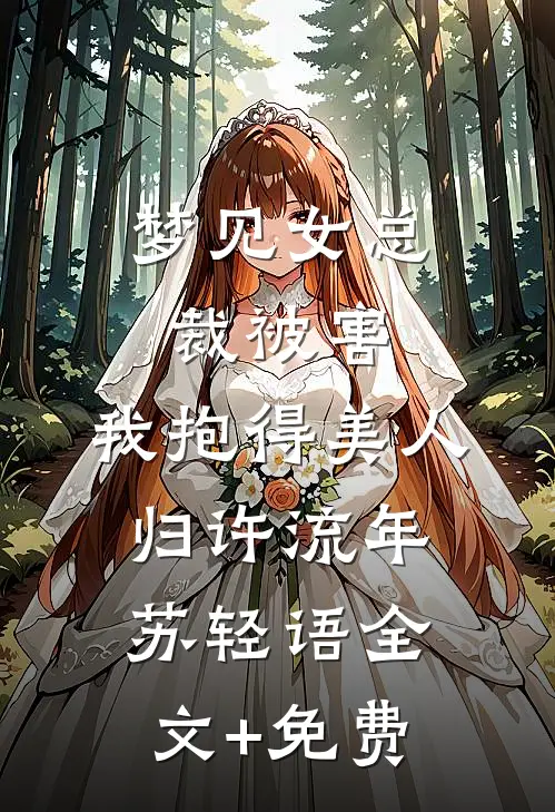 梦见女总裁被害，我抱得美人归许流年苏轻语全文+免费