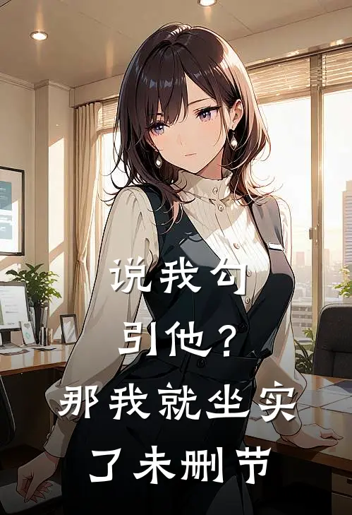 说我勾引他？那我就坐实了未删节