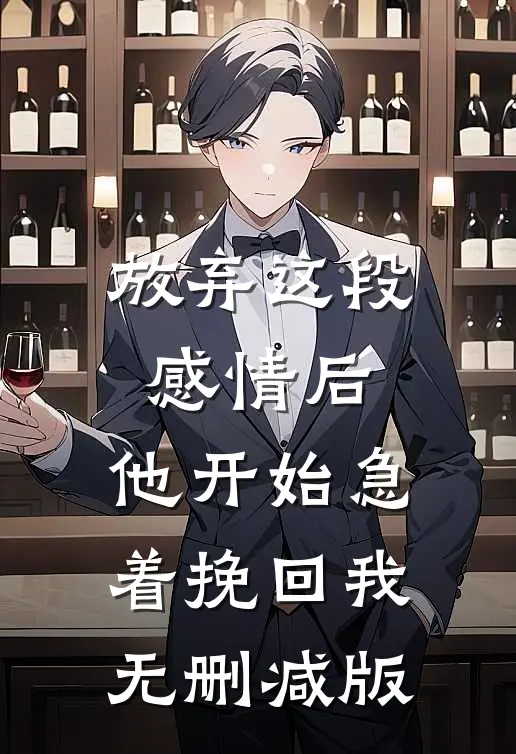放弃这段感情后，他开始急着挽回我无删减版