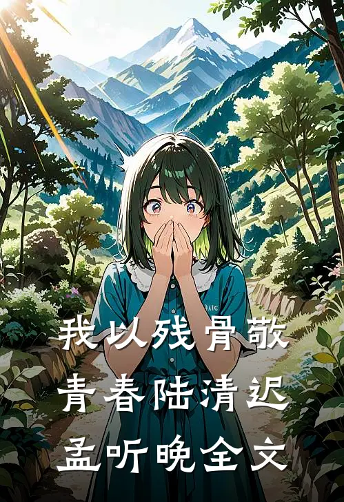 我以残骨敬青春陆清迟孟听晚全文