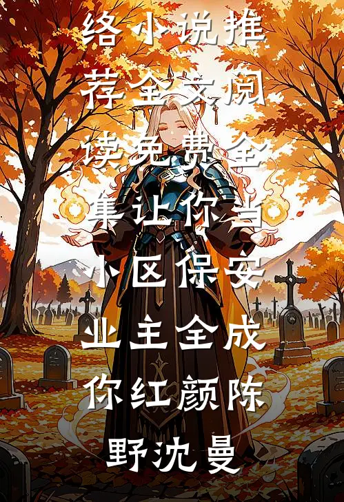 让你当小区保安，业主全成你红颜(陈野沈曼)热门网络小说推荐_全文阅读免费全集让你当小区保安，业主全成你红颜陈野沈曼