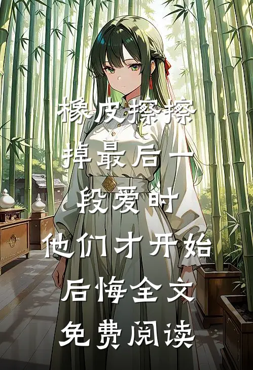 橡皮擦擦掉最后一段爱时，他们才开始后悔全文免费阅读