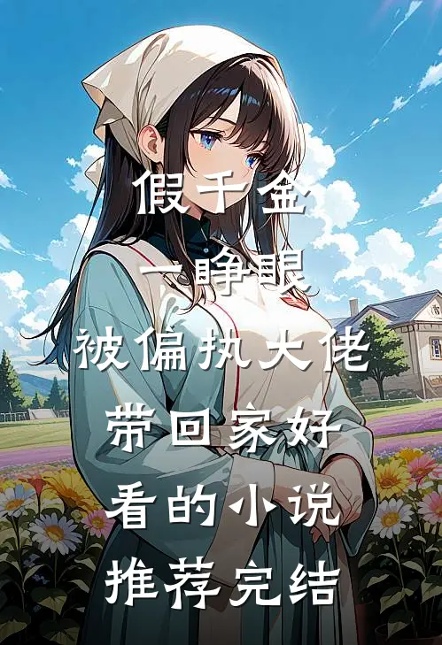 假千金一睁眼，被偏执大佬带回家好看的小说推荐完结