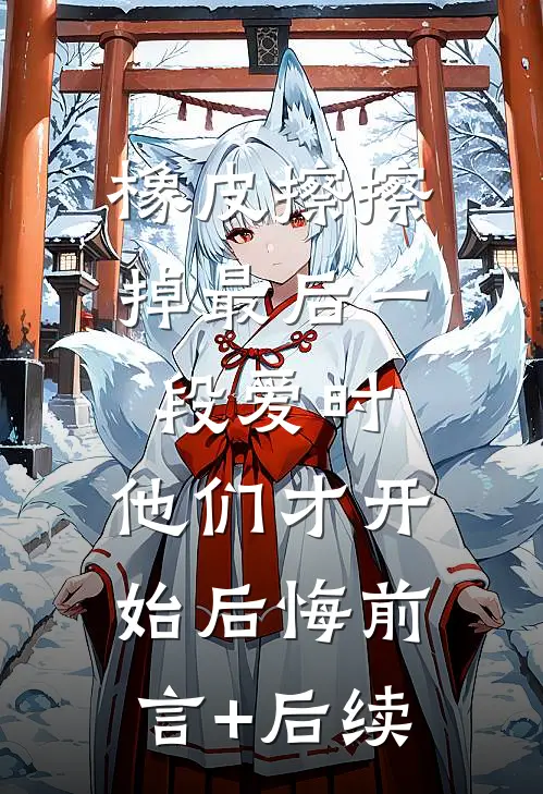 橡皮擦擦掉最后一段爱时，他们才开始后悔前言+后续