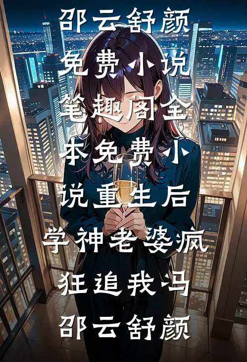 重生后，学神老婆疯狂追我冯邵云舒颜免费小说笔趣阁_全本免费小说重生后，学神老婆疯狂追我(冯邵云舒颜)