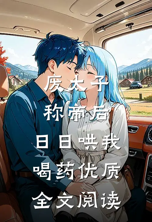废太子称帝后，日日哄我喝药优质全文阅读