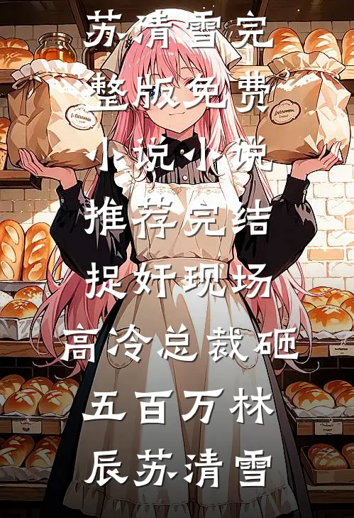 捉奸现场，高冷总裁砸五百万(林辰苏清雪)完整版免费小说_小说推荐完结捉奸现场，高冷总裁砸五百万(林辰苏清雪)