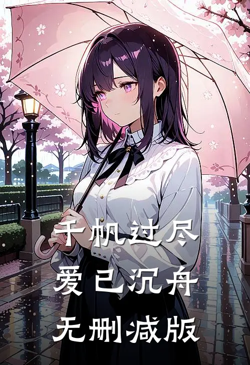 千帆过尽，爱已沉舟无删减版