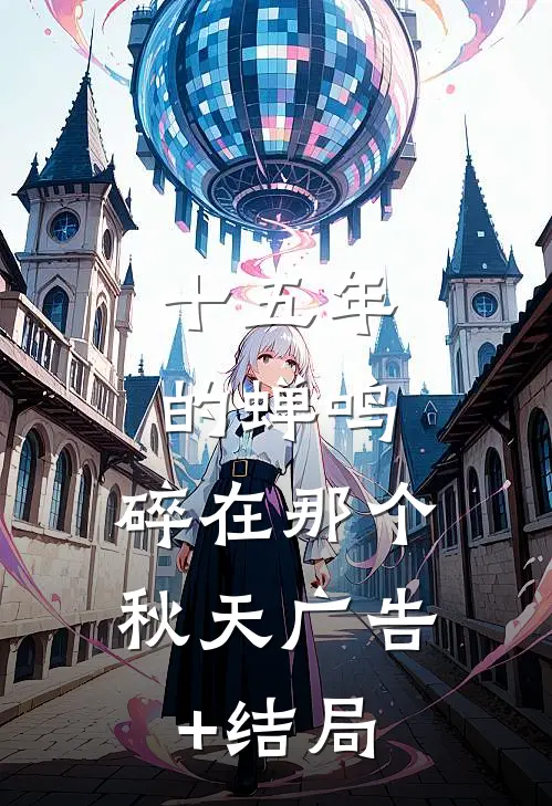 十五年的蝉鸣，碎在那个秋天广告+结局