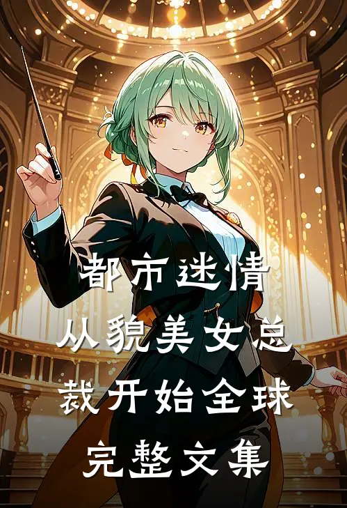 都市迷情，从貌美女总裁开始全球完整文集