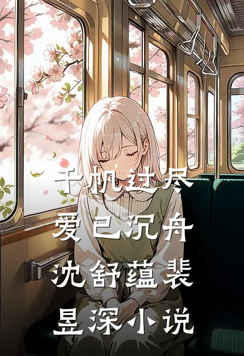 千帆过尽，爱已沉舟沈舒蕴裴昱深小说