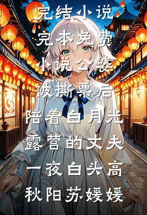 公婆被撕票后，陪着白月光露营的丈夫一夜白头高秋阳苏媛媛已完结小说_完本免费小说公婆被撕票后，陪着白月光露营的丈夫一夜白头(高秋阳苏媛媛)
