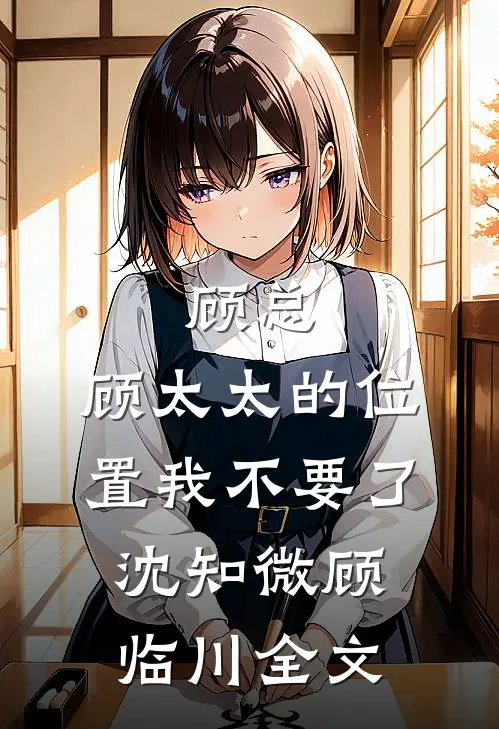 顾总，顾太太的位置我不要了沈知微顾临川全文
