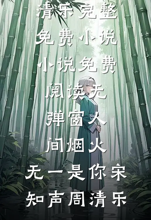 人间烟火，无一是你(宋知声周清乐)完整免费小说_小说免费阅读无弹窗人间烟火，无一是你宋知声周清乐