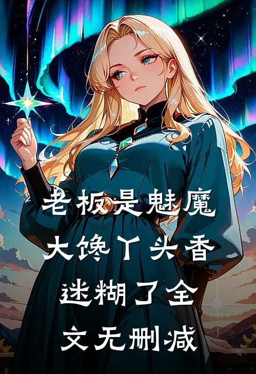 老板是魅魔，大馋丫头香迷糊了全文无删减