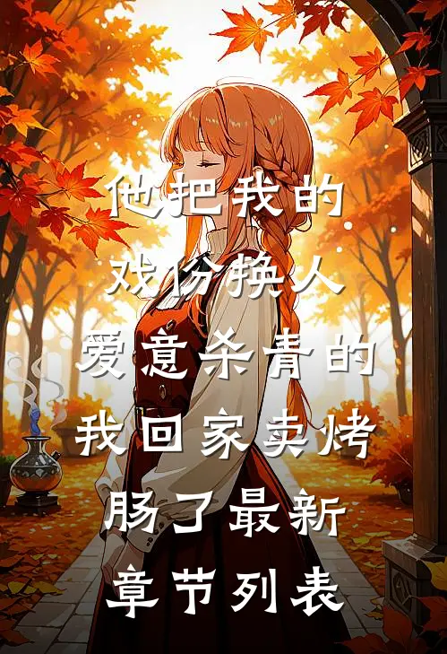 他把我的戏份换人，爱意杀青的我回家卖烤肠了最新章节列表