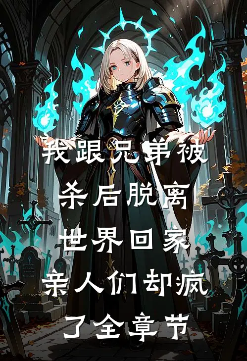 我跟兄弟被杀后脱离世界回家，亲人们却疯了全章节