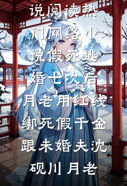 假死逃婚七次后，月老用红线绑死假千金跟未婚夫沈砚川月老热门小说阅读_热门网络小说假死逃婚七次后，月老用红线绑死假千金跟未婚夫沈砚川月老