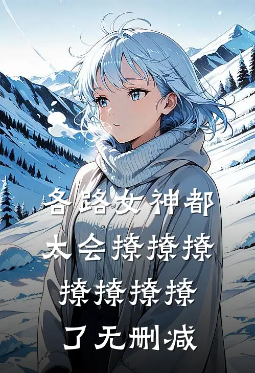 各路女神都太会撩撩撩撩撩撩撩了无删减