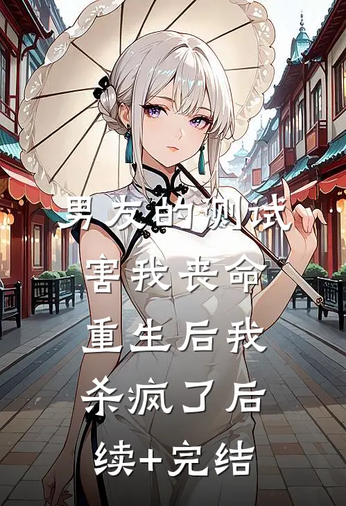 男友的测试害我丧命，重生后我杀疯了后续+完结