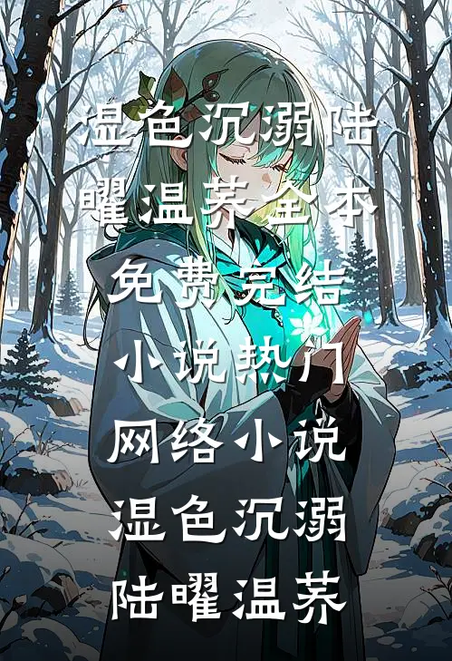 湿色沉溺陆曜温荞全本免费完结小说_热门网络小说湿色沉溺陆曜温荞