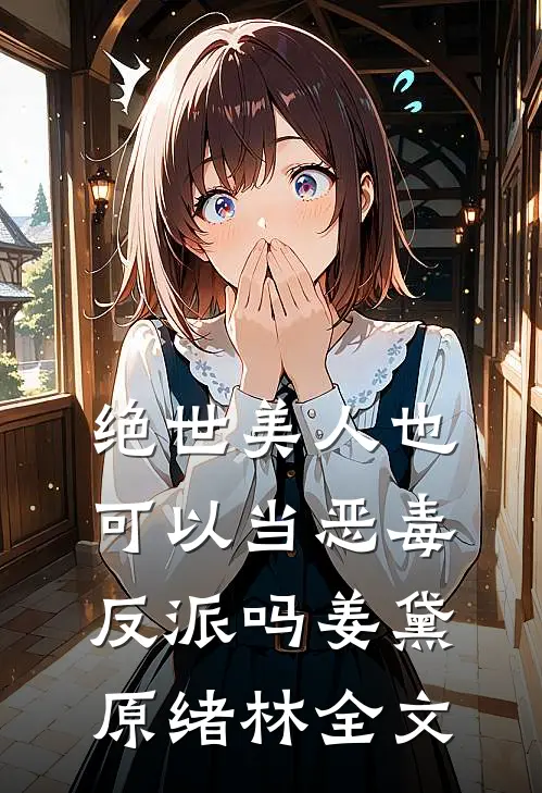绝世美人也可以当恶毒反派吗姜黛原绪林全文