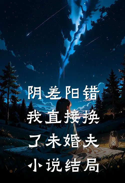 阴差阳错，我直接换了未婚夫小说结局