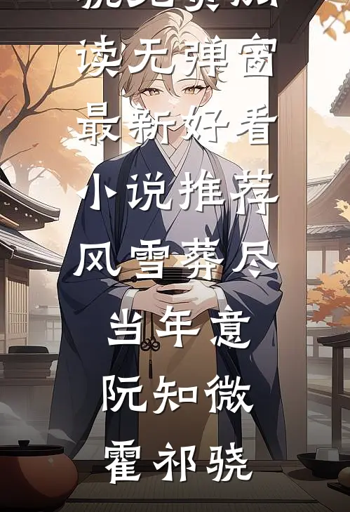 风雪葬尽当年意(阮知微霍祁骁)免费阅读无弹窗_最新好看小说推荐风雪葬尽当年意(阮知微霍祁骁)