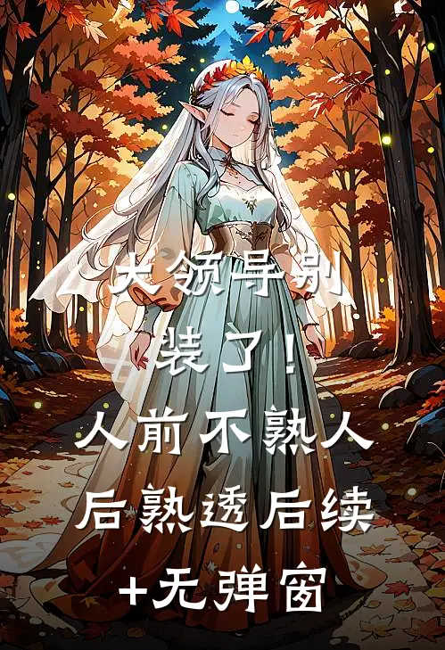 大领导别装了！人前不熟人后熟透后续+无弹窗