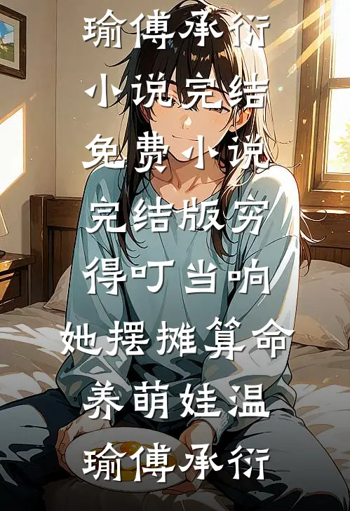 穷得叮当响，她摆摊算命养萌娃温瑜傅承衍小说完结_免费小说完结版穷得叮当响，她摆摊算命养萌娃温瑜傅承衍