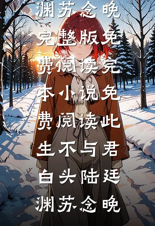 此生不与君白头陆廷渊苏念晚完整版免费阅读_完本小说免费阅读此生不与君白头陆廷渊苏念晚