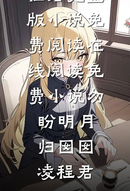 勿盼明月归囡囡凌程君完整版小说免费阅读_在线阅读免费小说勿盼明月归(囡囡凌程君)