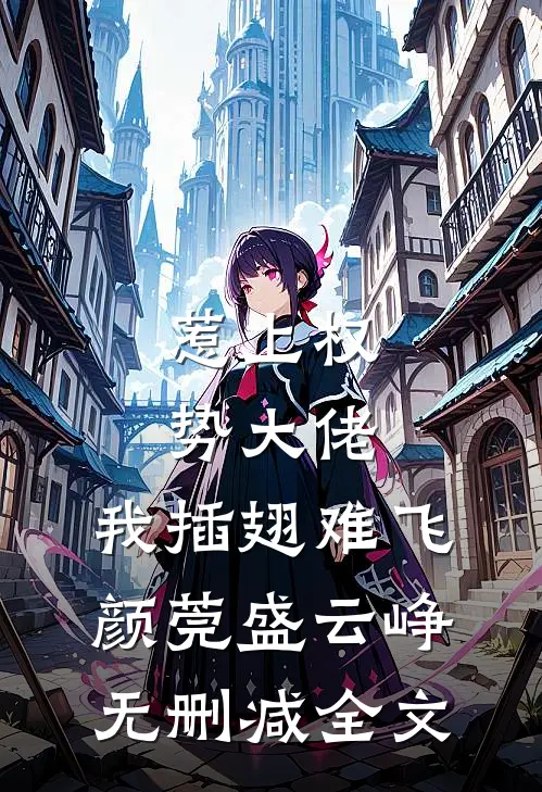 惹上权势大佬，我插翅难飞颜莞盛云峥无删减全文
