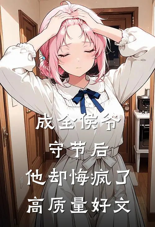 成全侯爷守节后，他却悔疯了高质量好文