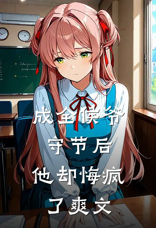 成全侯爷守节后，他却悔疯了爽文