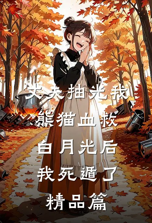 丈夫抽光我熊猫血救白月光后，我死遁了精品篇