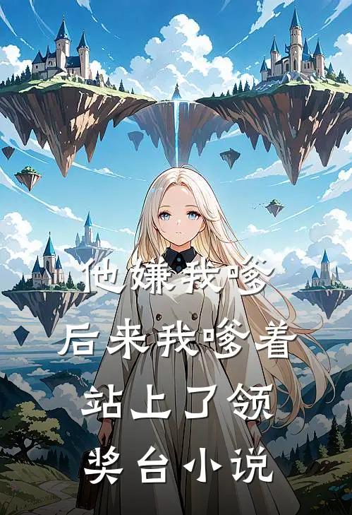 他嫌我嗲，后来我嗲着站上了领奖台小说