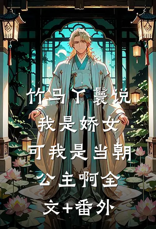 竹马丫鬟说我是娇女，可我是当朝公主啊全文+番外