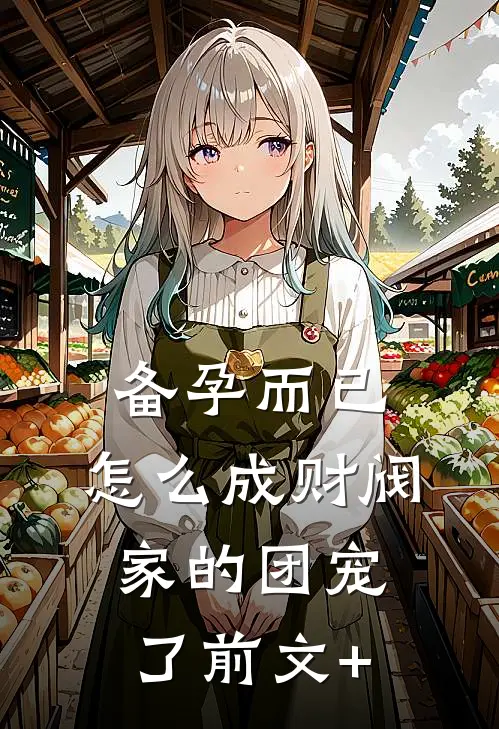 备孕而已，怎么成财阀家的团宠了前文+